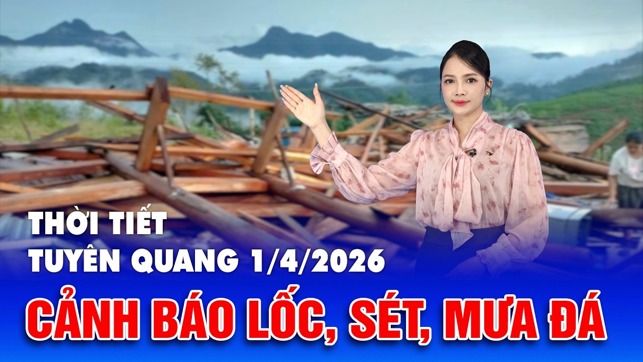 Thời tiết Tuy&ecirc;n Quang ng&agrave;y 1/4/2026