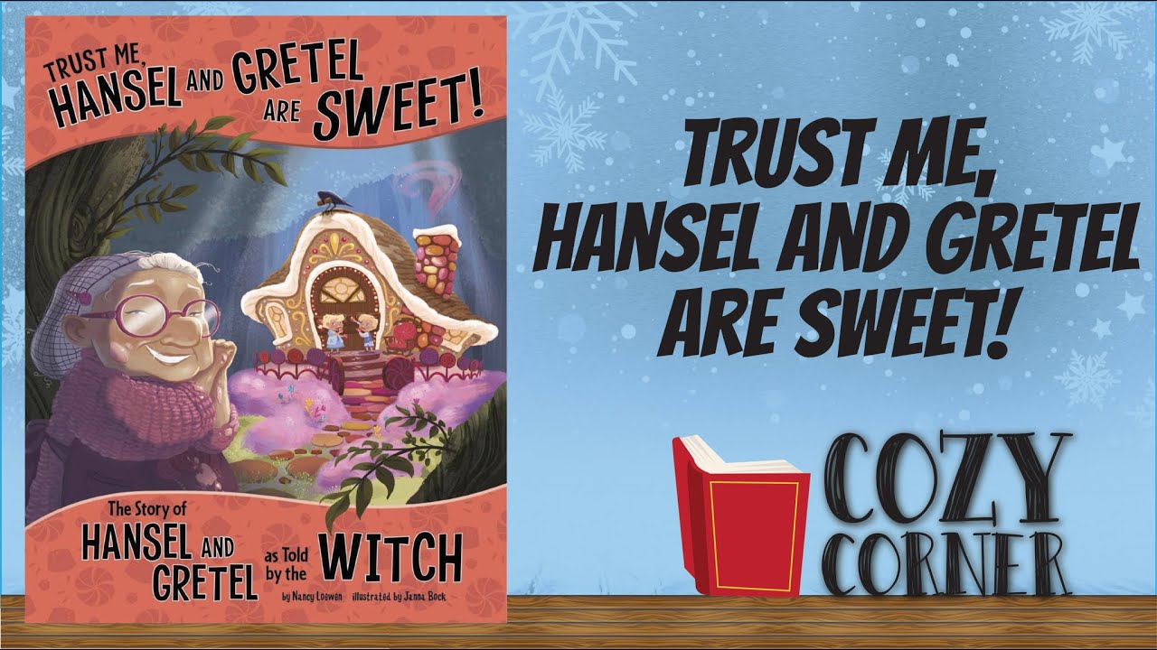 Trust Me, Hansel and Gretel Are Sweet! The Story of Hansel and Gretel as told by The Witch