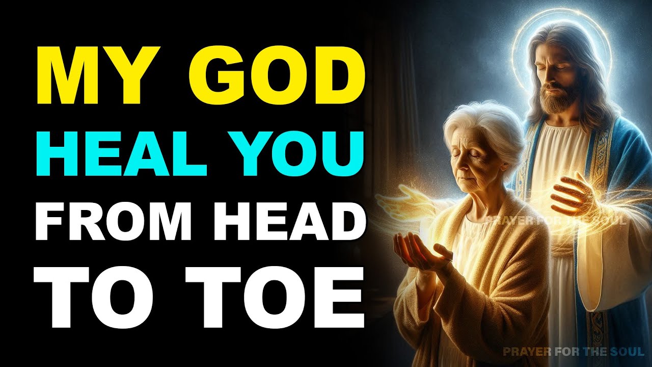 MY GOD HEAL ME FROM THE HEAD TO THE SOLES OF MY TOES | HEALING PRAYER