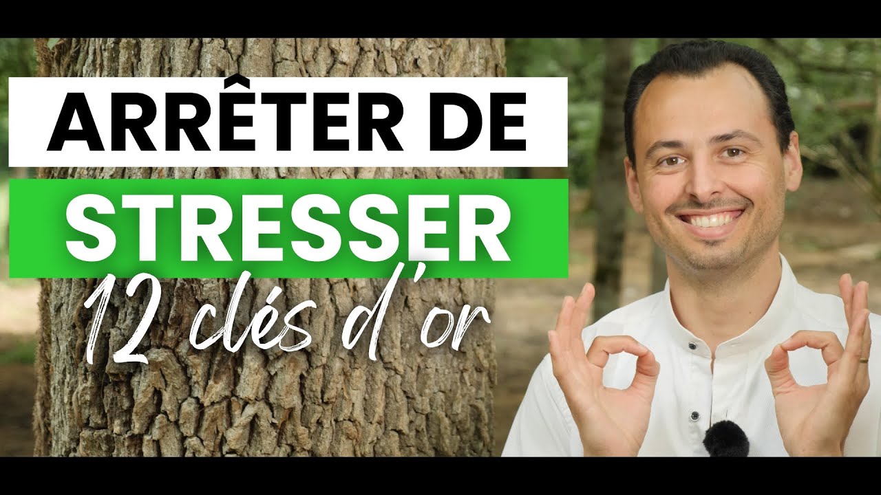 Comment ARRÊTER DE STRESSER, NE PLUS STRESSER & GÉRER SON STRESS (Gestion du stress) - 12 CLÉS D’OR