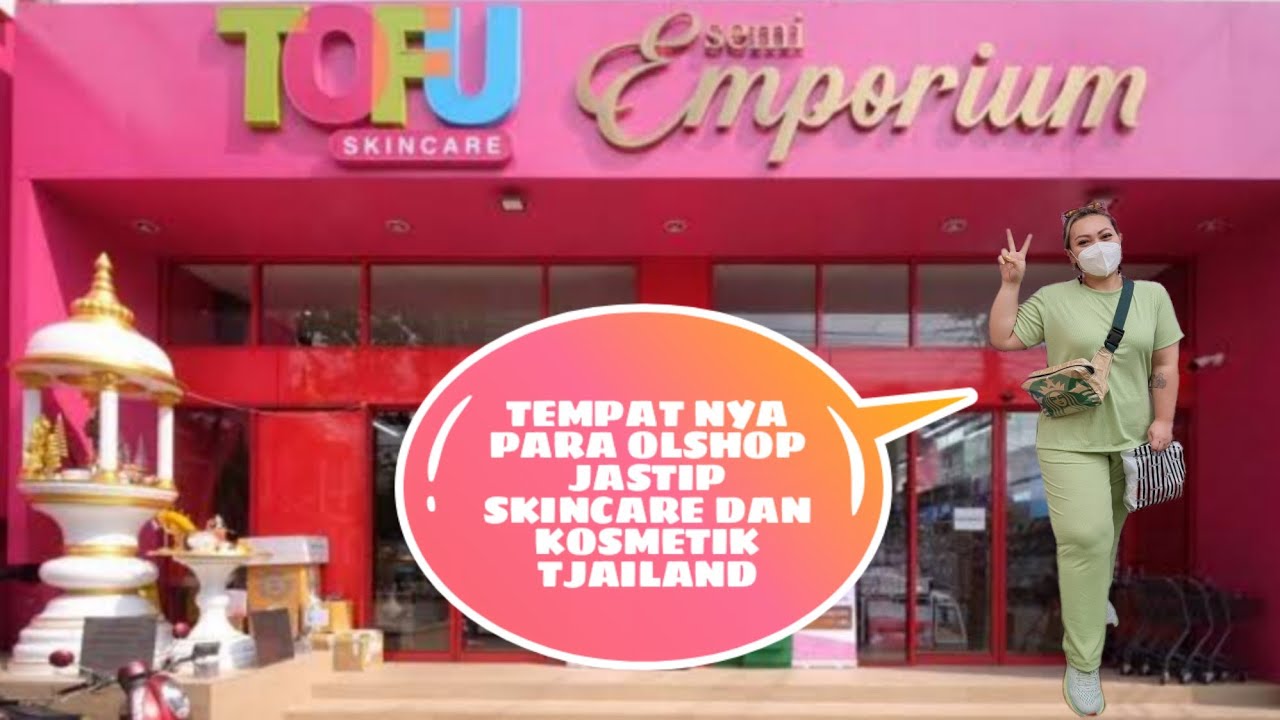 TOFU SKINCARE SEMI EMPORIUM TEMPATNYA PARA JASTIP KOSMETIK BANGKOK THAILAND