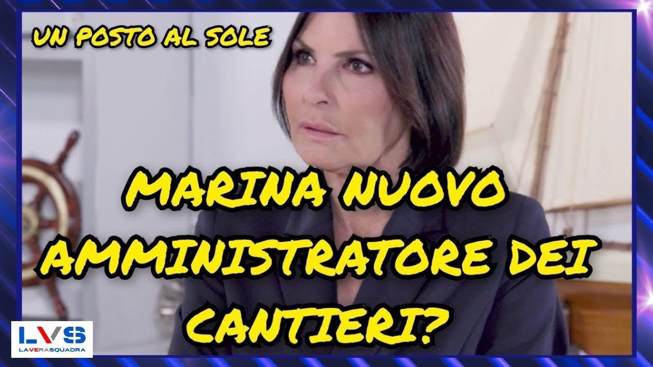 MARINA NUOVO AMMINISTRATORE DEI CANTIERI? - UN POSTO AL SOLE 