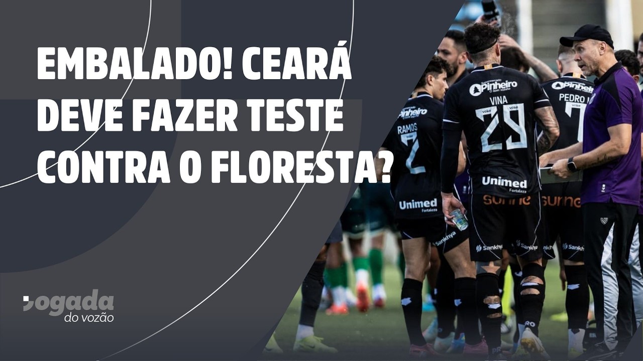 EMBALADO! CEARÁ DEVE FAZER TESTE CONTRA O FLORESTA?