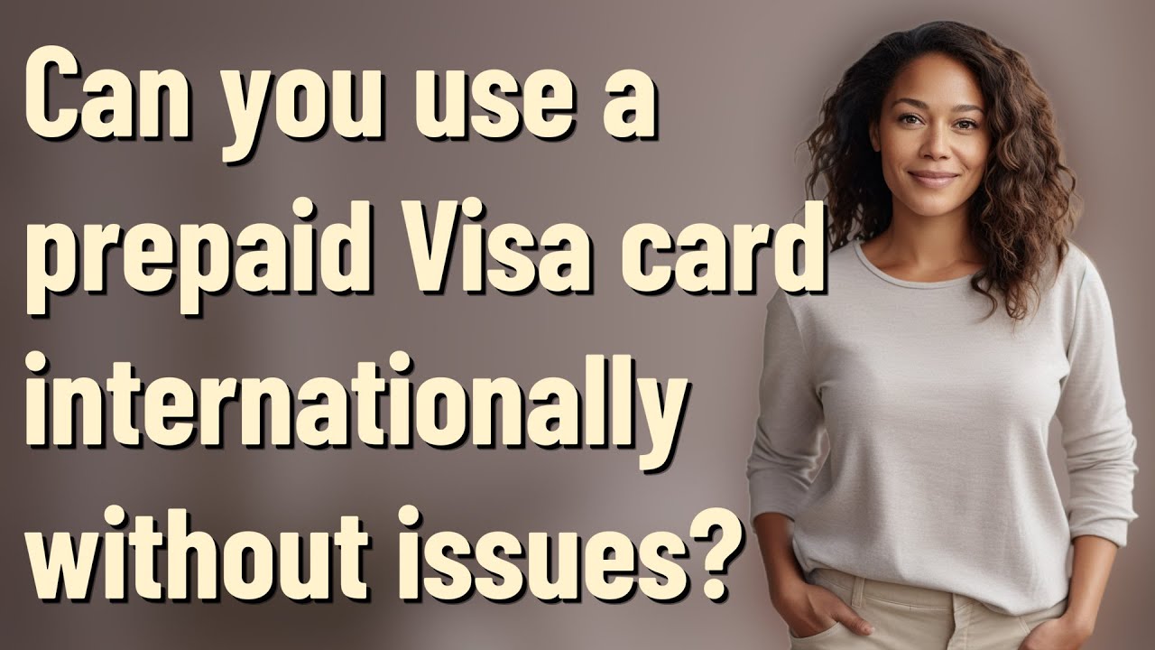 Can you use a prepaid Visa card internationally without issues?