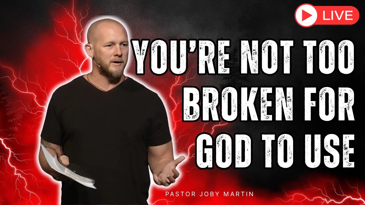 Pastor Joby Martin - You’re Not Too Broken for God to Use