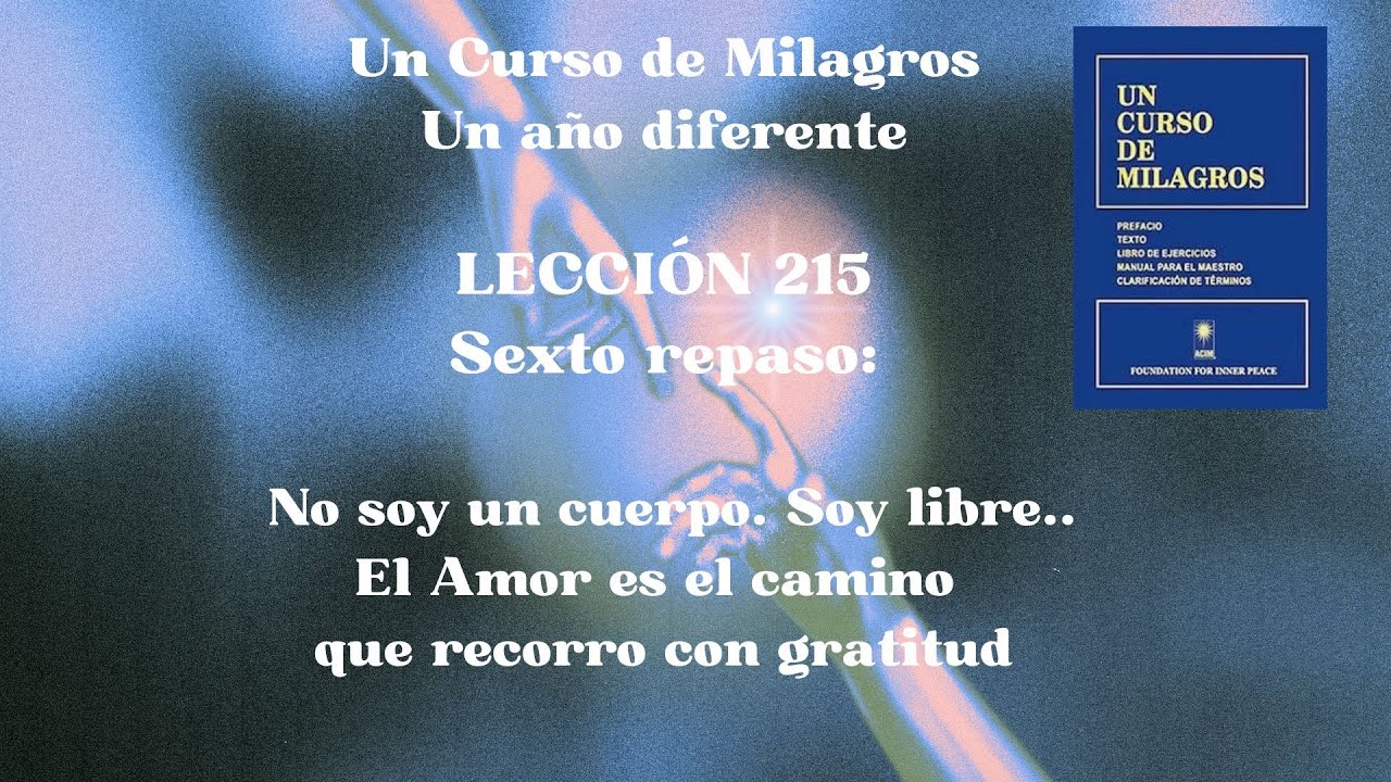 UCDM Sin 215. No soy un cuerpo... El amor es el camino que recorro con gratitud