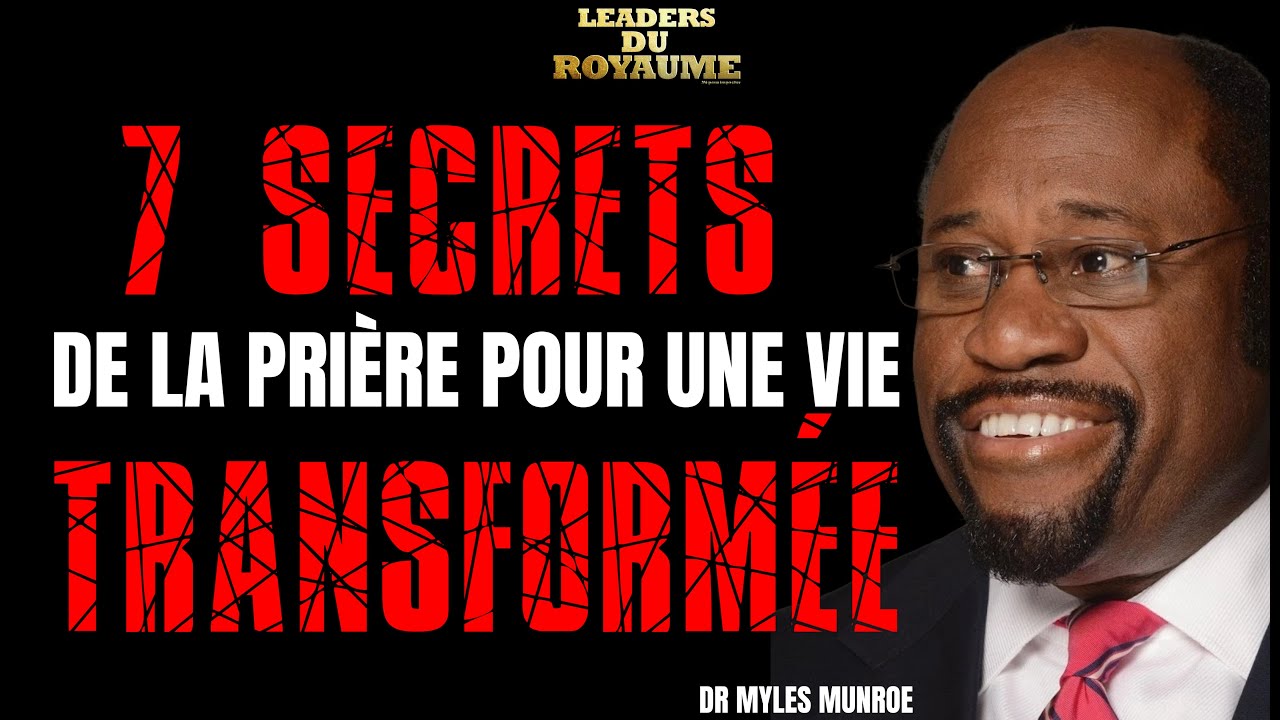 VOICI 7 SECRETS DE LA PRIERE POUR UNE VIE TRANSFORMÉE - ENSEIGNEMENT MASTERCLASS DU DR. MYLES MUNROE