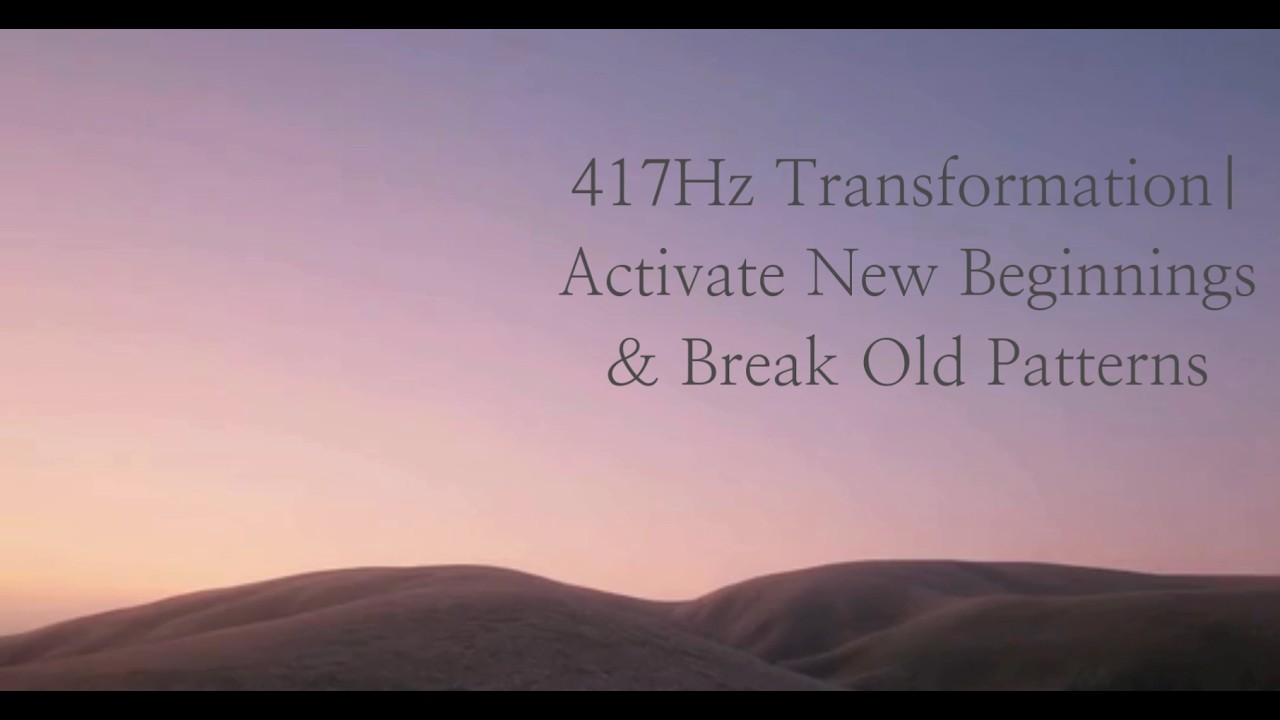 417Hz Transformation | Activate New Beginnings & Break Old Patterns