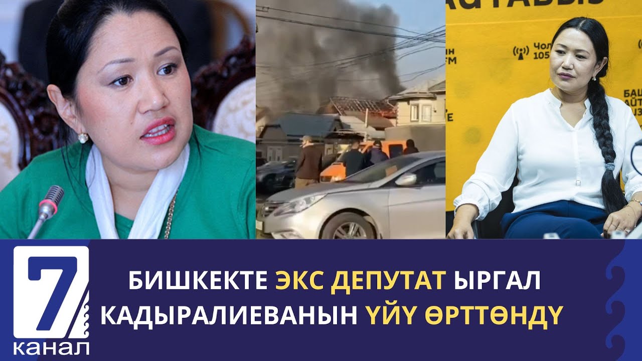 БИШКЕКТЕ ЭКС ДЕПУТАТ ЫРГАЛ КАДЫРАЛИЕВАНЫН ҮЙҮ ӨРТТӨНДҮ