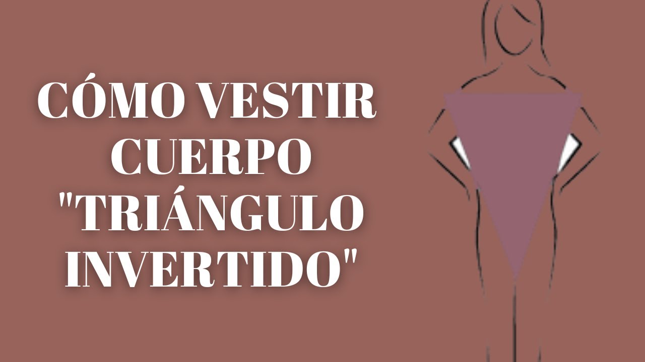CÓMO VESTIR SEGÚN TU TIPO DE CUERPO ( CUERPO TRIÁNGULO INVERTIDO) / Asesora de imagen