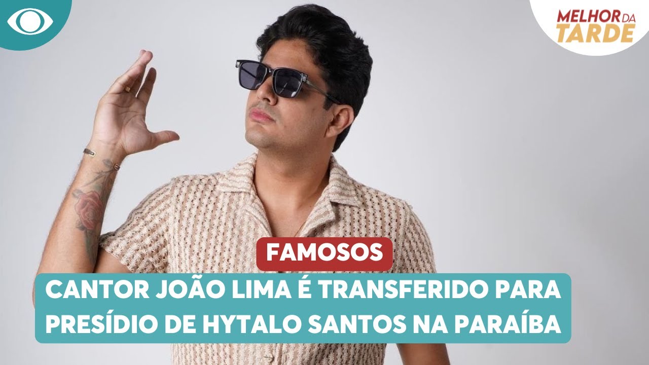 Cantor Jo&atilde;o Lima &eacute; transferido para pres&iacute;dio de Hytalo Santos na Para&iacute;ba | Melhor da Tarde