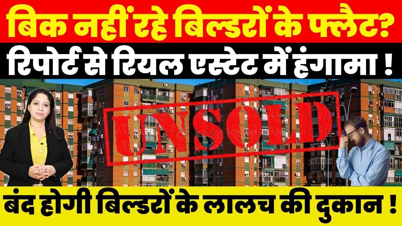 बिक नहीं रहे बिल्डरों के फ्लैट? रिपोर्ट से रियल एस्टेट में हंगामा !