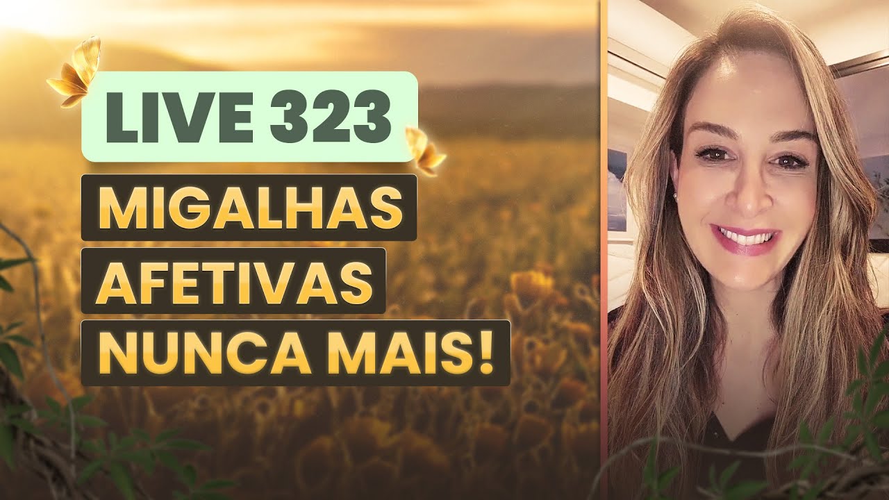 Live 323:  MIGALHAS AFETIVAS NUNCA MAIS!