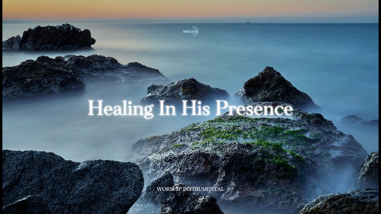 HEALING IN HIS PRESENCE – Soaking Worship for Prayer & Restoration
