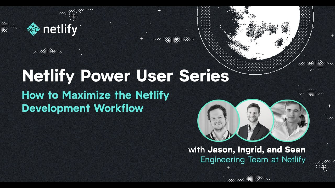 Netlify Power User Series: Developing Fast at Scale: How to Maximize the Netlify Workflow