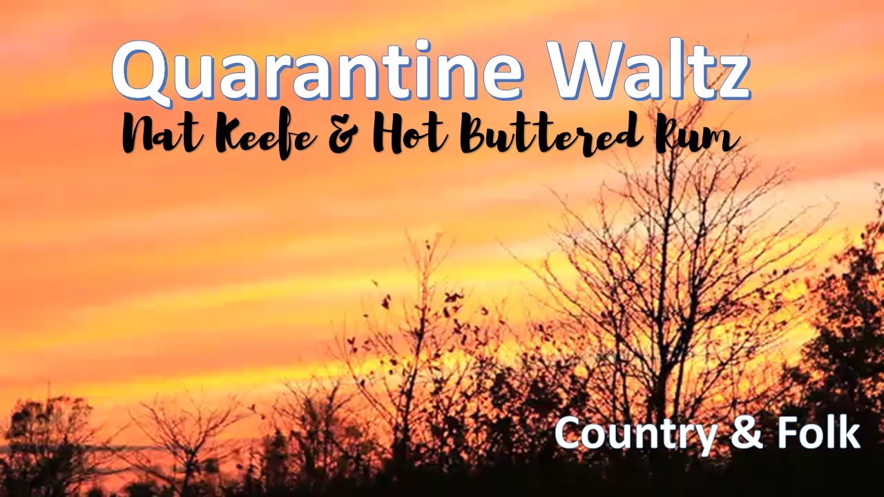QUARANTINE WALTZ; NAT KEEFE & BUTTERED RUM; WE LOVE YOUTUBE AUDIO