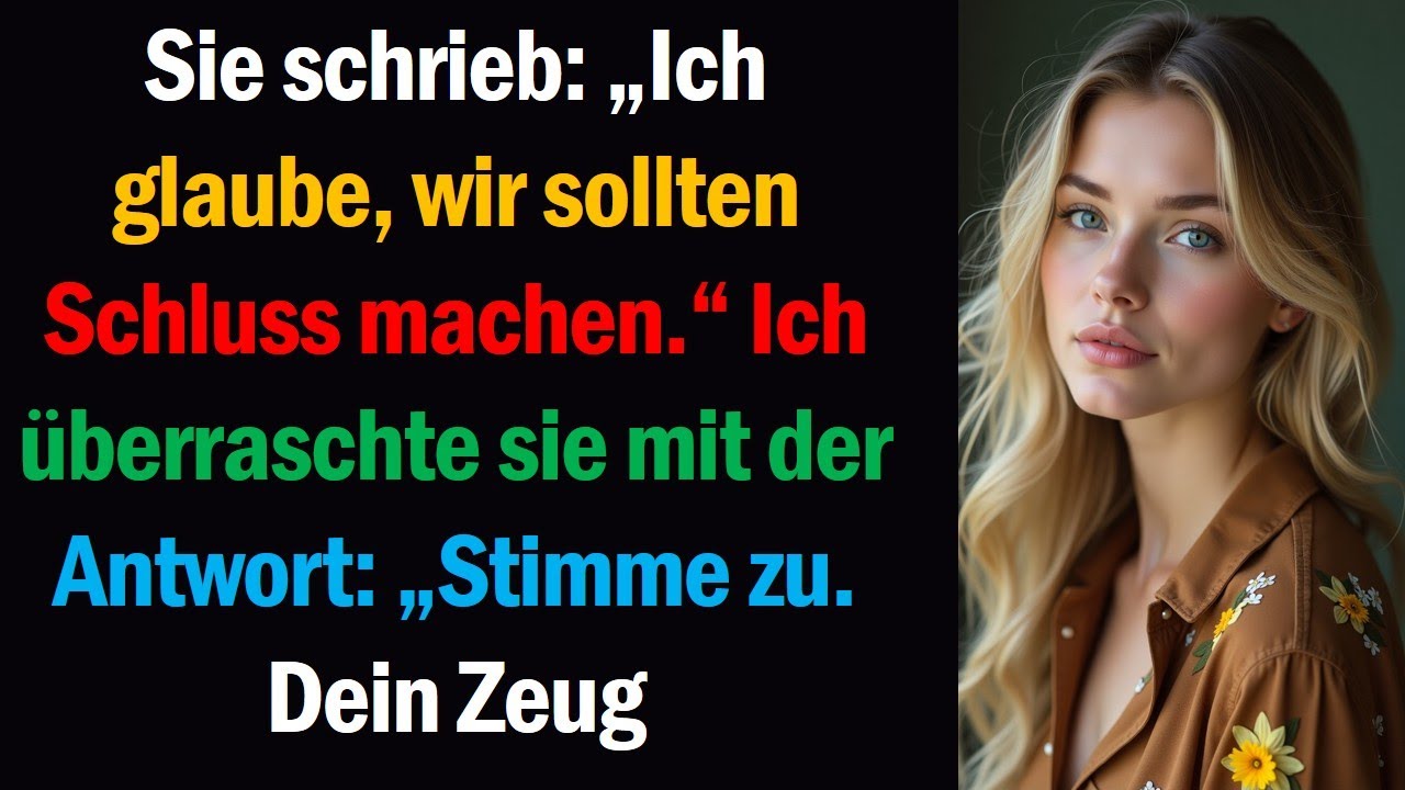 Sie schrieb: „Ich glaube, wir sollten Schluss machen.“ Ich überraschte sie mit der Antwort: „Stimme