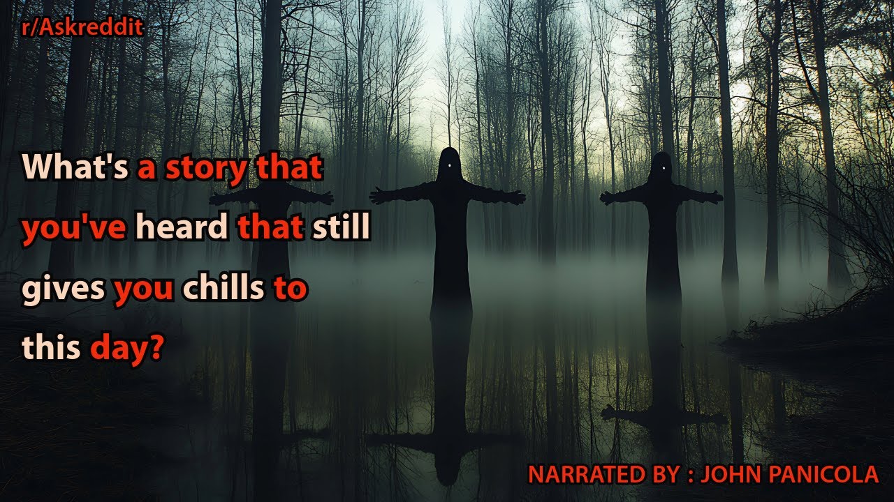 What's a story that you've heard that still gives you chills to this day?