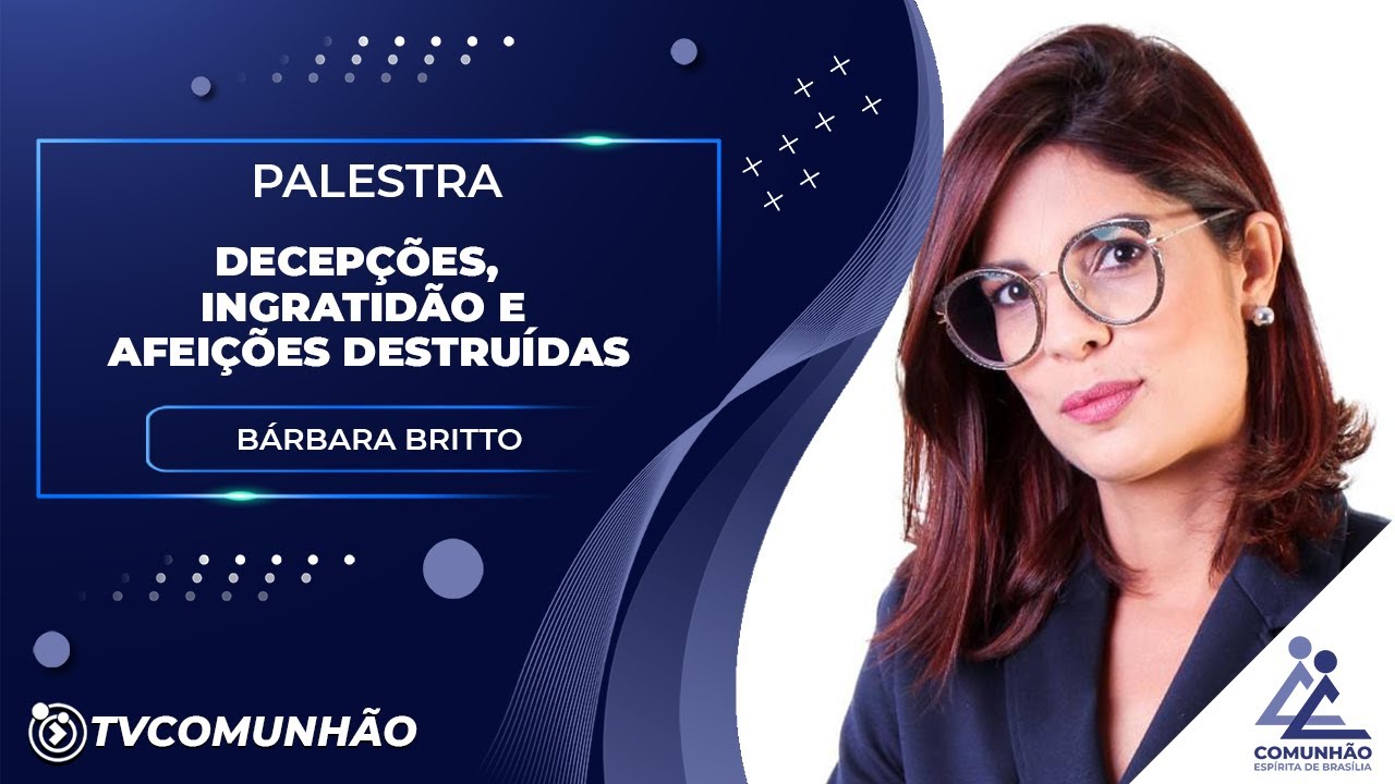 DECEPÇÕES, INGRATIDÃO E AFEIÇÕES DESTRUÍDAS - Bárbara Britto (PALESTRA ESPÍRITA)