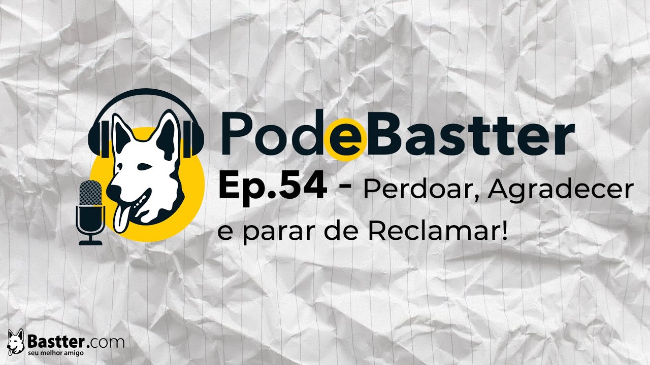 PERDOAR, AGRADECER E PARAR DE RECLAMAR! - Bode do Bastter 54