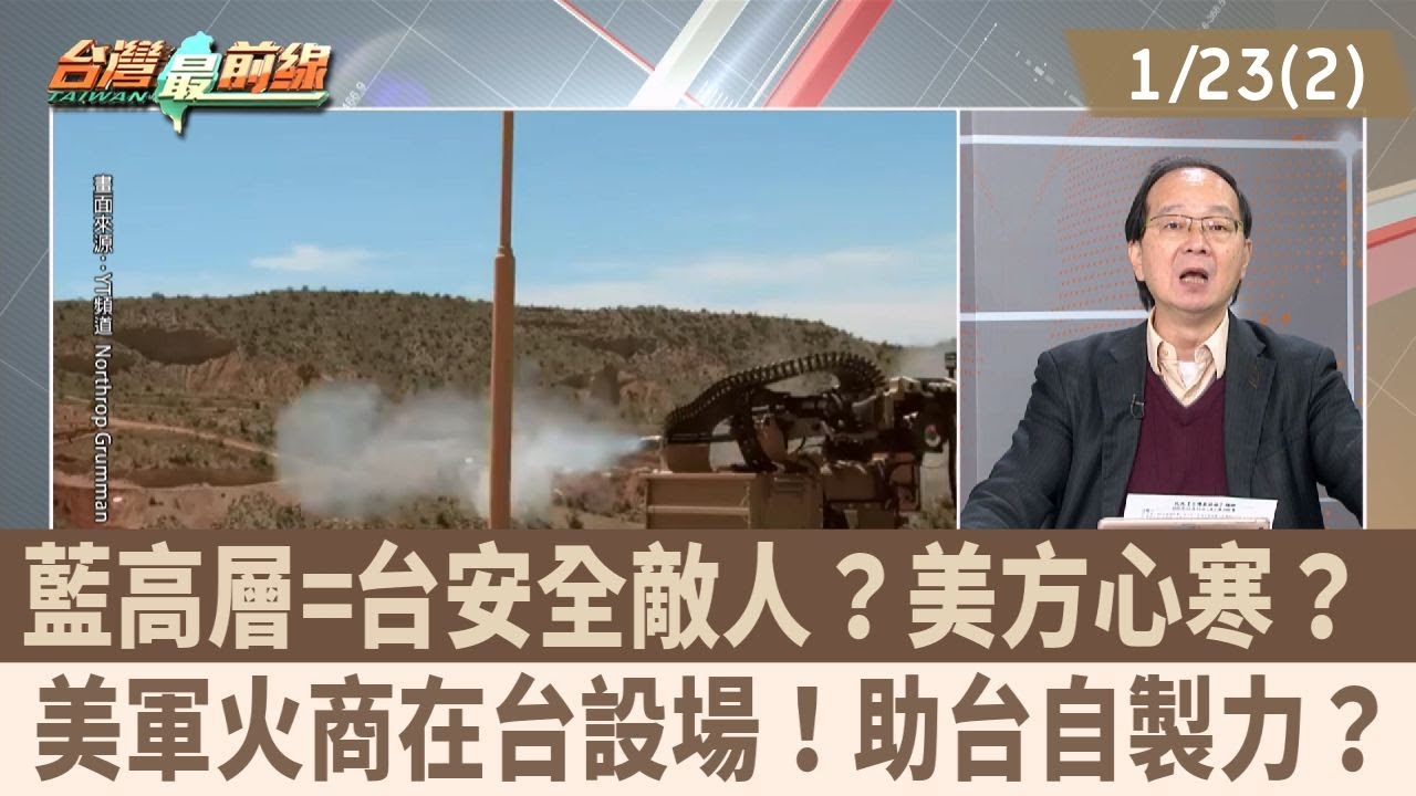 藍高層=台安全敵人？美方心寒？ 美軍火商在台設場！助台自製力？【台灣最前線 重點摘要】2026.01.23(2)
