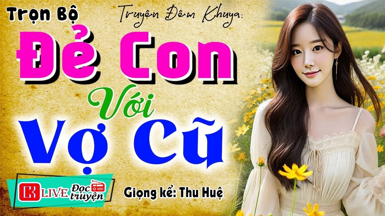 [FULL] ĐẺ CON VỚI VỢ CŨ _ Tiểu thuyết Hay Nhức Nách