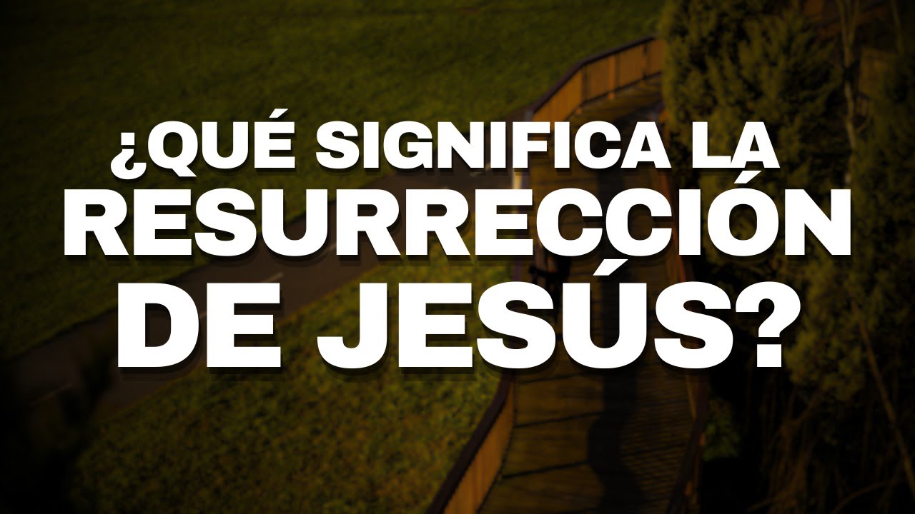 La Resurrección de Jesús: ¿Qué significa y por qué es tan importante entenderla?