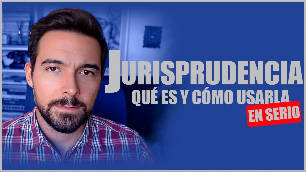 JURISPRUDENCIA: QUÉ ES, PARA QUÉ SIRVE Y CÓMO USARLA