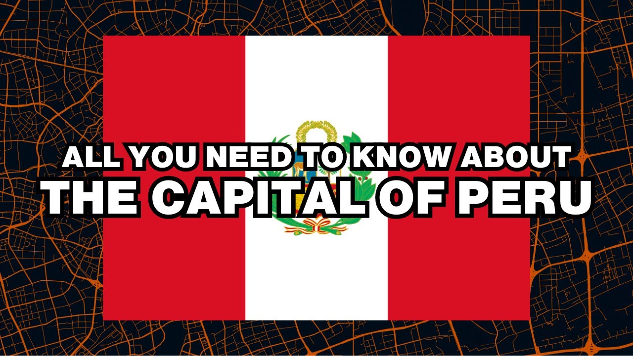 What is the capital of Peru? Explained