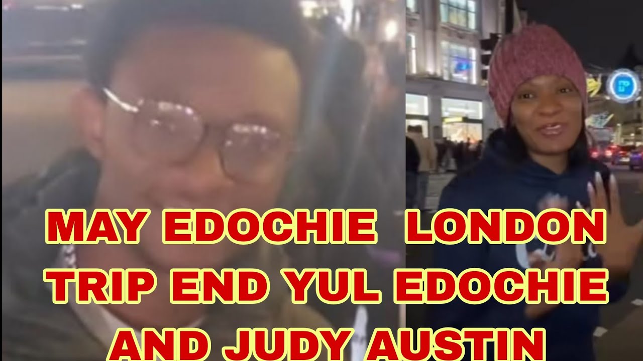 MAY EDOCHIE LONDON TRIP PUT AN END TO JUDY AUSTIN AND YUL EDOCHIE 