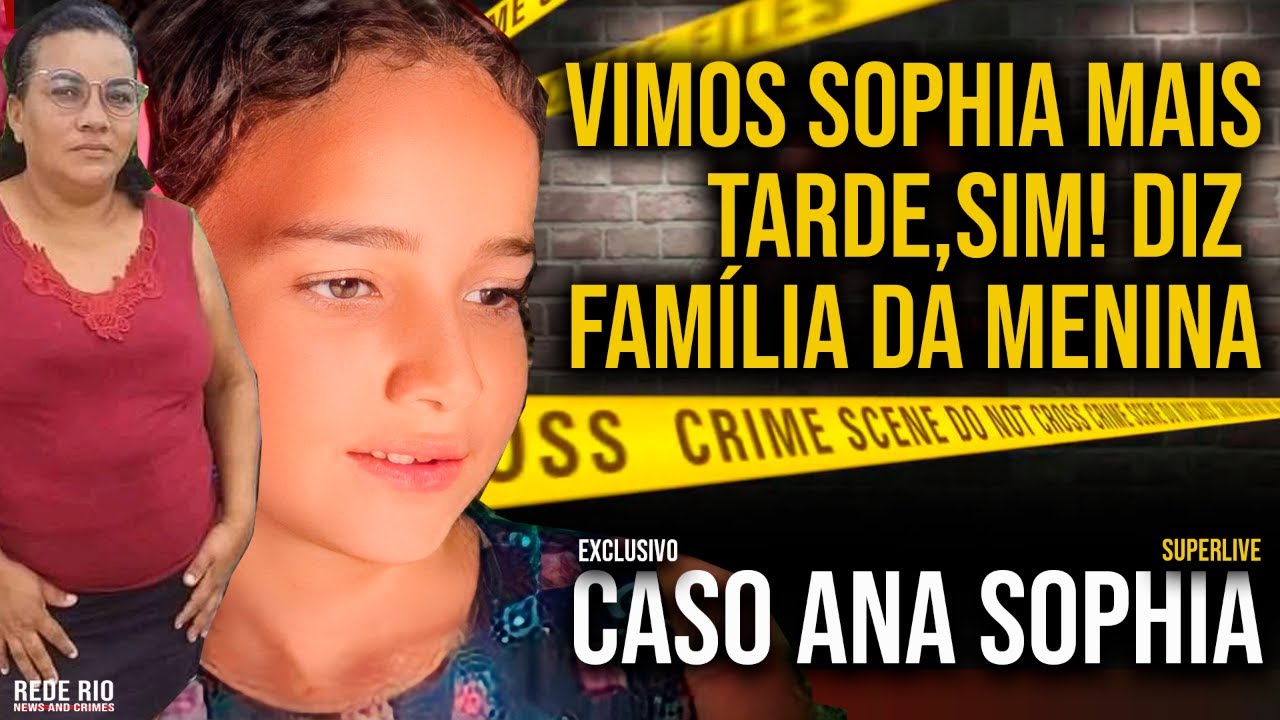 REVIRAVOLTA CASO SOPHIA: FAMÍLIA DESMENTE POLÍCIA E DIZ QUE VIRAM SOPHIA MAIS TARDE