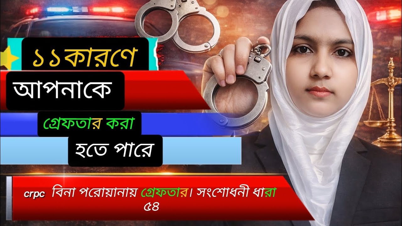 ১১টি কারণে পুলিশ আপনাকেও বিনা পরোয়ানায় গ্রেফতার করতে পারে | CrPC 54 ধারা ও 54 ক (সংশোধনী ২০২৫)
