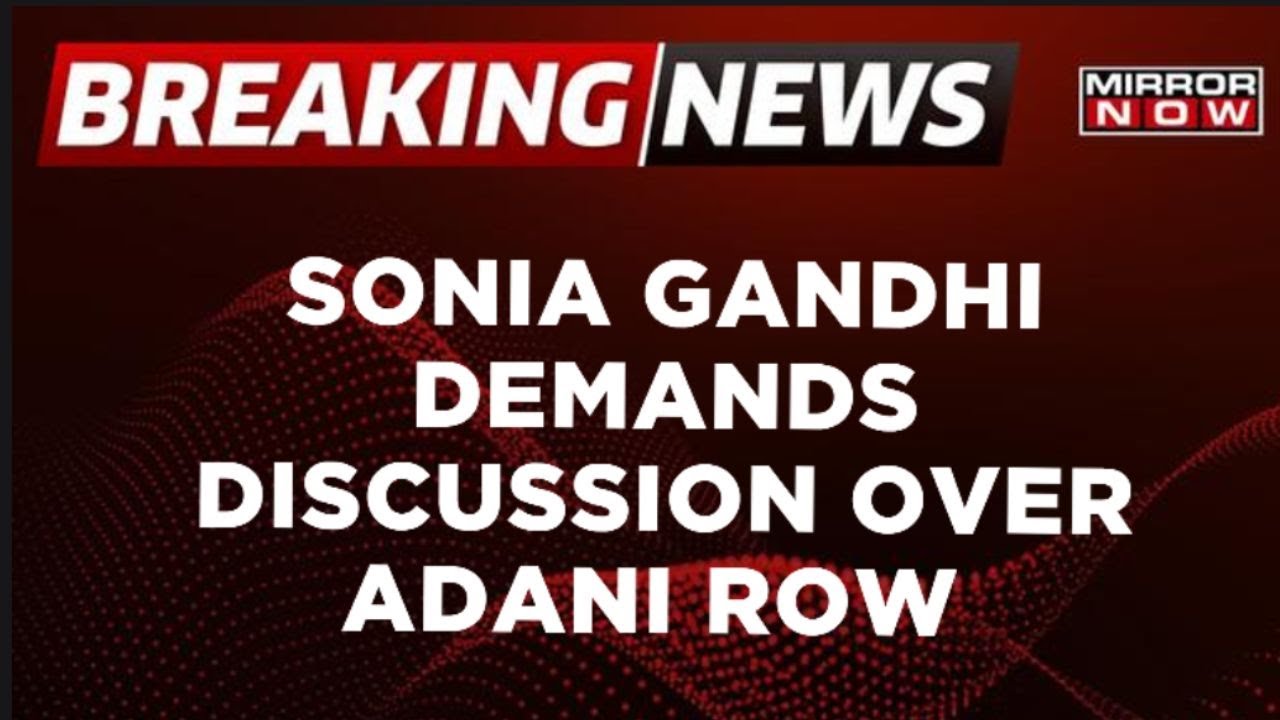 Breaking News | Former Cong President Sonia Gandhi Demands Discussion On Adani Row In Parliament