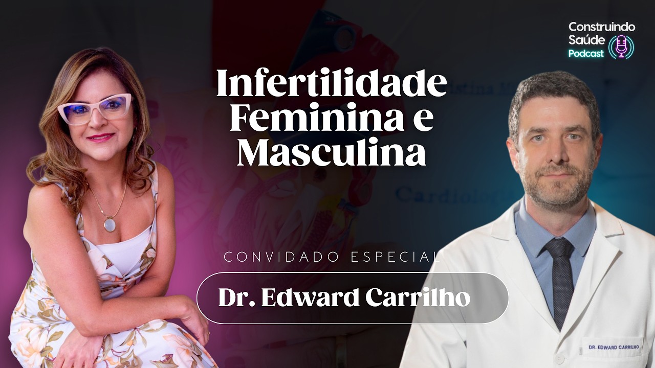 Infertilidade Masculina e Feminina: O que está impedindo casais de terem Filhos?| Dr Edward Carrilho
