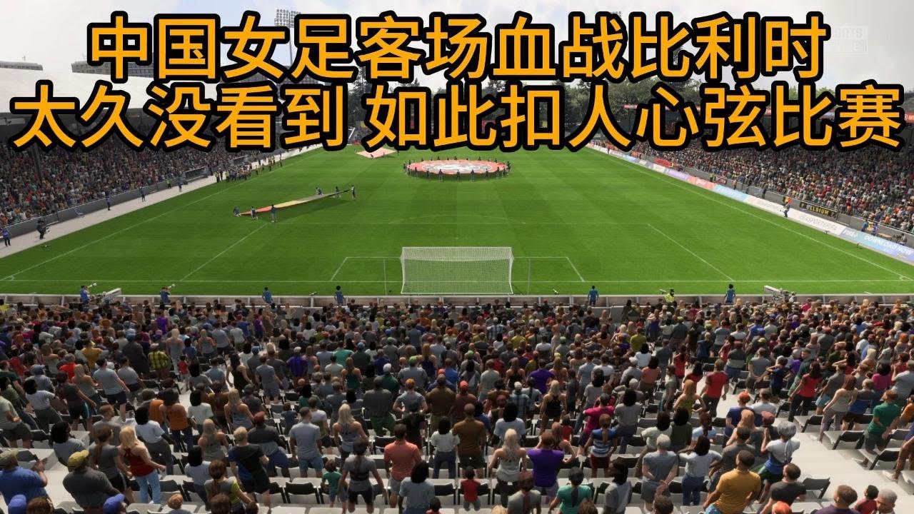 高手对决！中国女足客场血战比利时！我已经太久，没看到如此扣人心弦的比赛，实在是太精彩了📕全场比赛