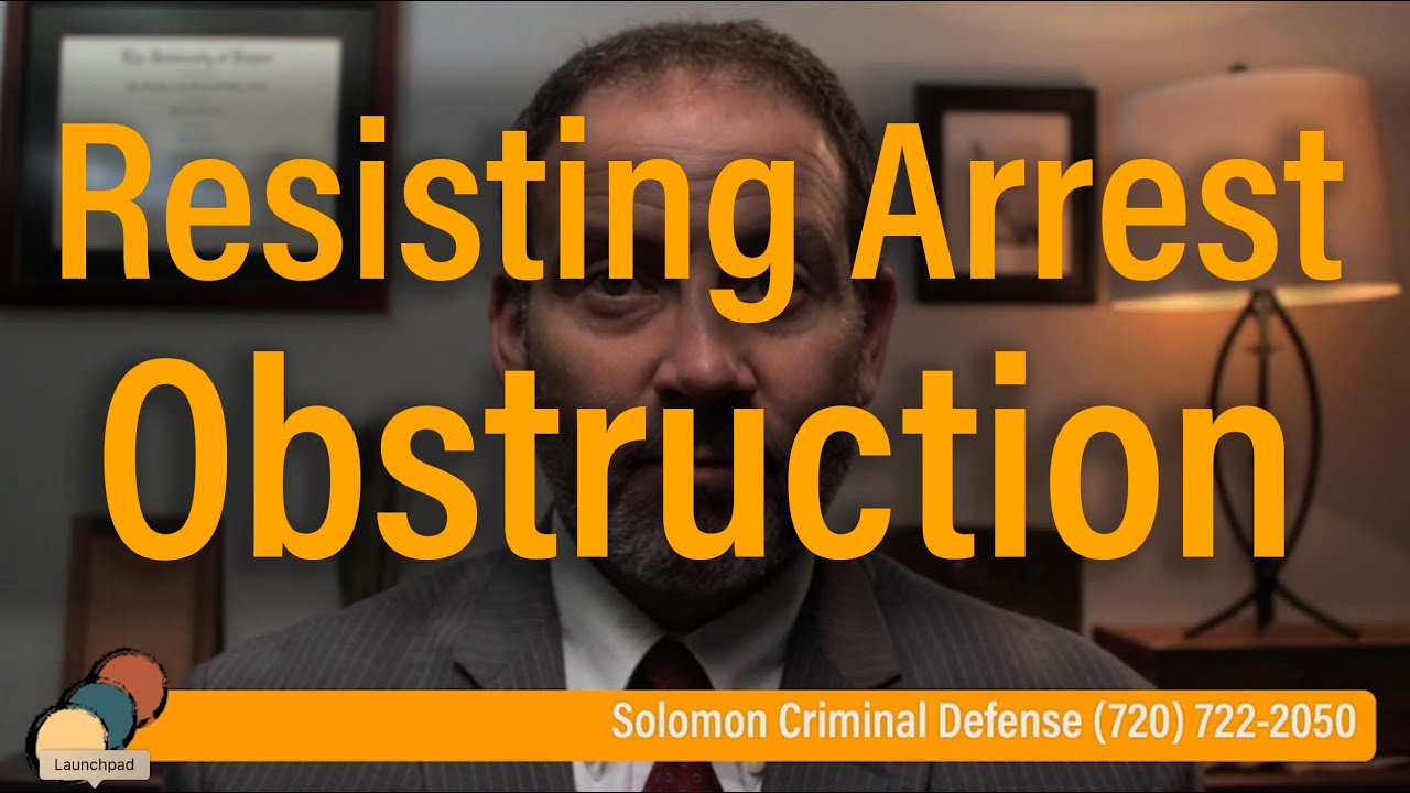 What is obstruction and resisting arrest? - Solomon Criminal Defense - Aurora, CO