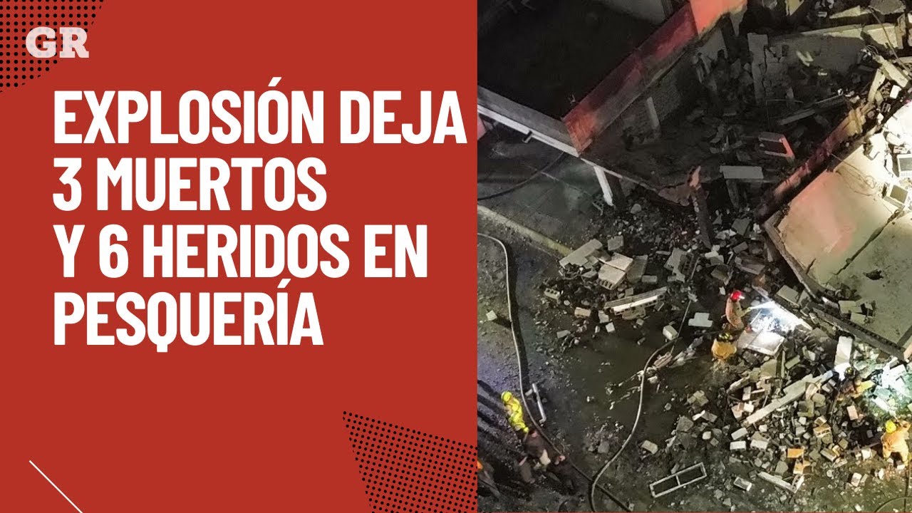 Explosi&oacute;n deja 3 muertos y 6 heridos en Pesquer&iacute;a