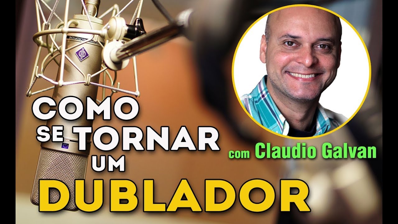 Como se tornar um Dublador - Dicas de Claudio Galvan