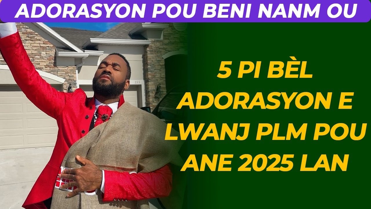 5 PI BÈL ADORASYON E LWANJ PLM POU ANE 2025 LAN…..ADORASYON POU BENI NANM OU