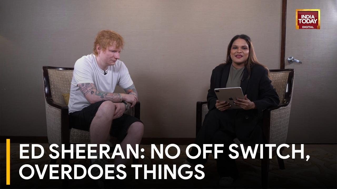 ED SHEERAN EXCLUSIVE ON INDIA TODAY  SAYS I Don't Have an Off Switch with Things