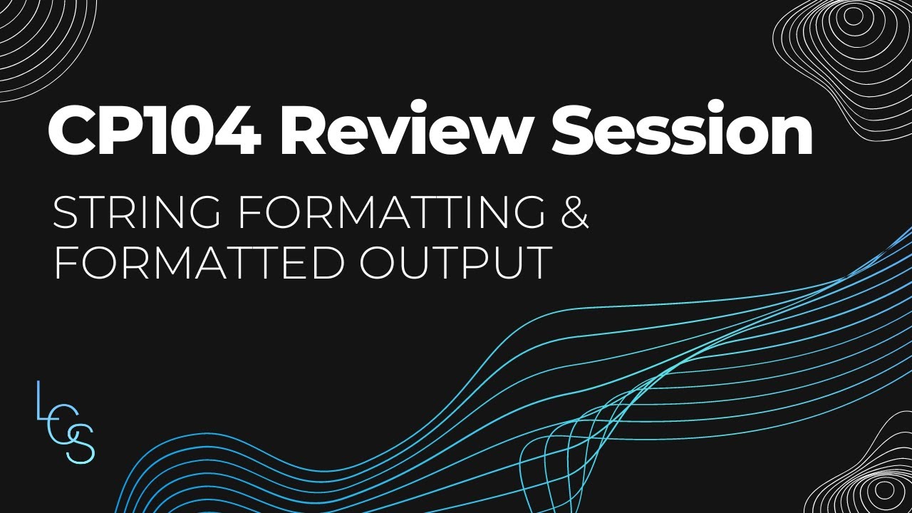 String Formatting & Formatted Output - CP104 Review Session #1