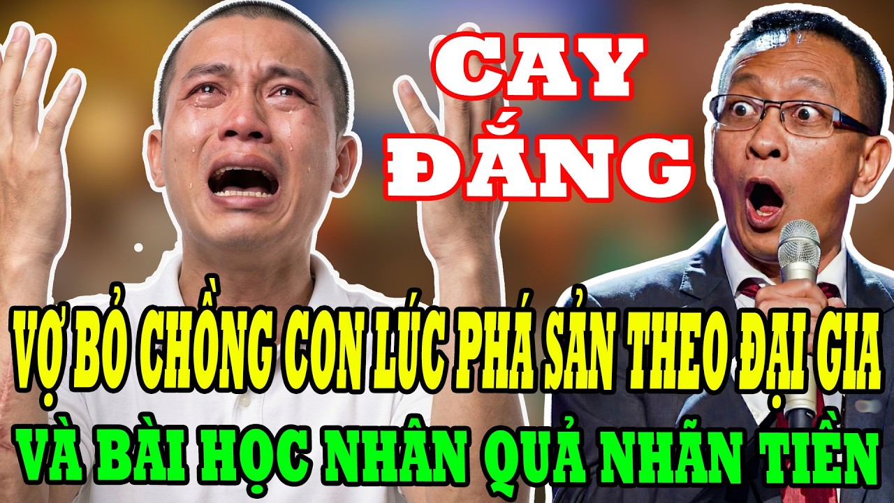 Tâm Sự Tuổi Già: Nhân Quả Nhãn Tiền - Chồng Phá Sản Vợ Bỏ Đi Và Màn Báo Ứng Không Ngờ Tới