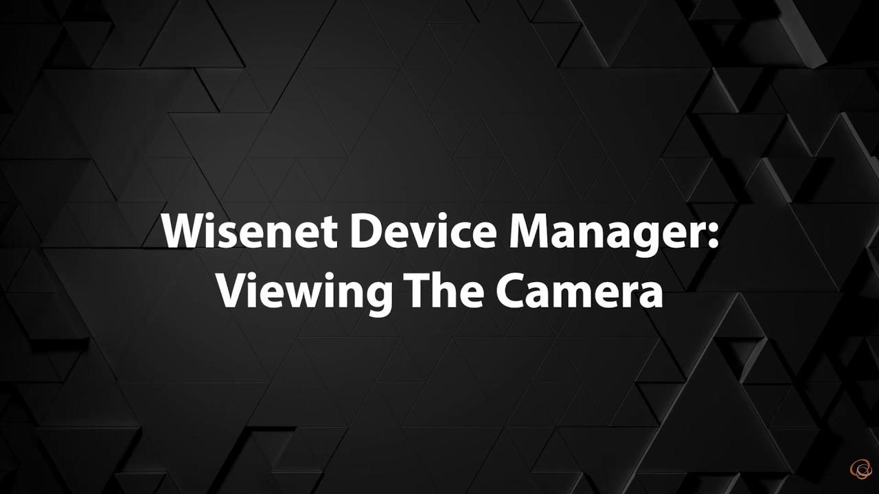 Wisenet Device Manager: Viewing The Camera
