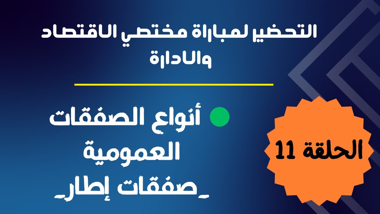 الحلقة 11 : التحضير لمباراة مختصي الإقتصاد والإدارة ( أنواع الصفقات العمومية: صفقات إطار)