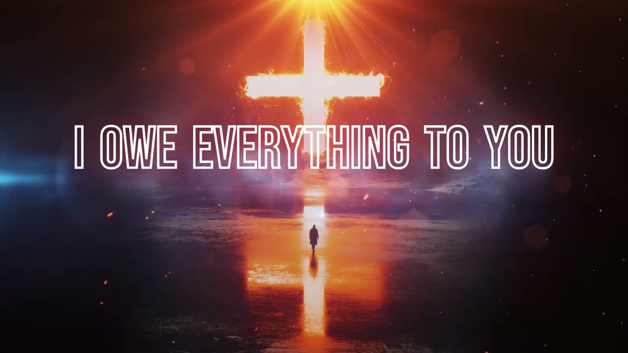 I OWE EVERYTHING TO YOU