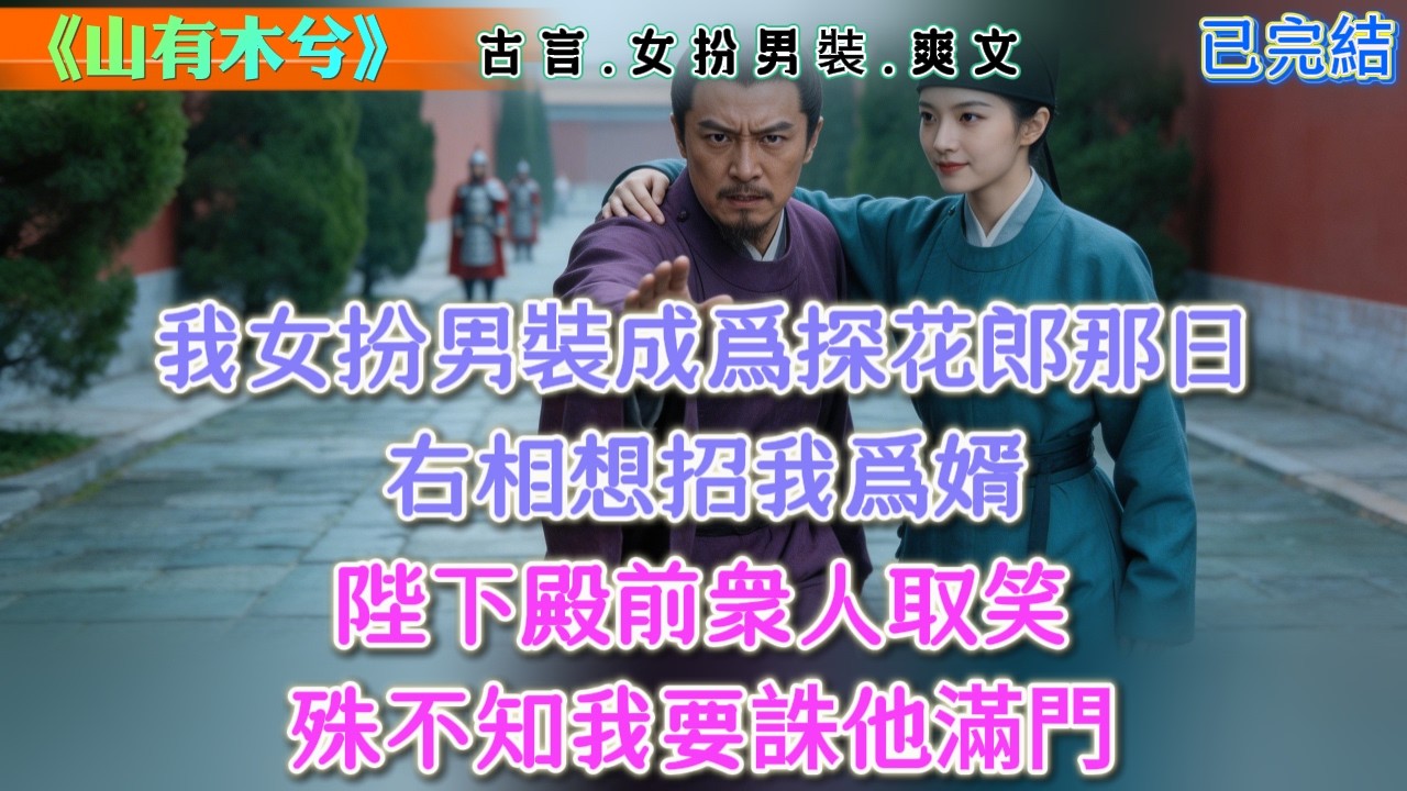 【古言.短篇】《山有木兮》我女扮男裝成爲探花郎那日，右相想招我爲婿，陛下殿前衆人取笑，殊不知我要誅他滿門 #爽文