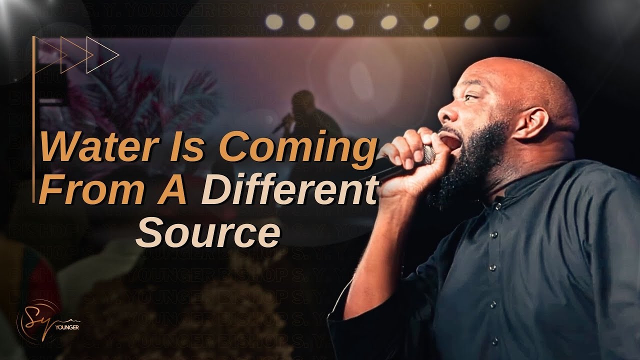 Water Is Coming From A Different Source | Bishop S. Y. Younger