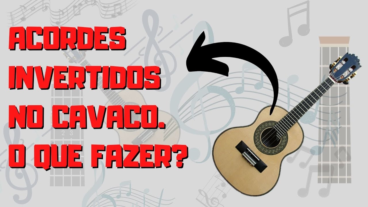 Acordes invertidos no cavaquinho. O que são e o que fazer?