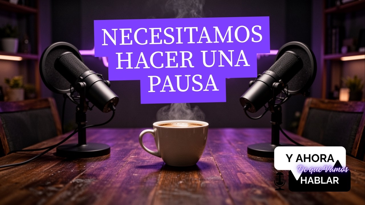 Necesitamos hacer una pausa | ¿Y ahora de qué vamos a hablar?