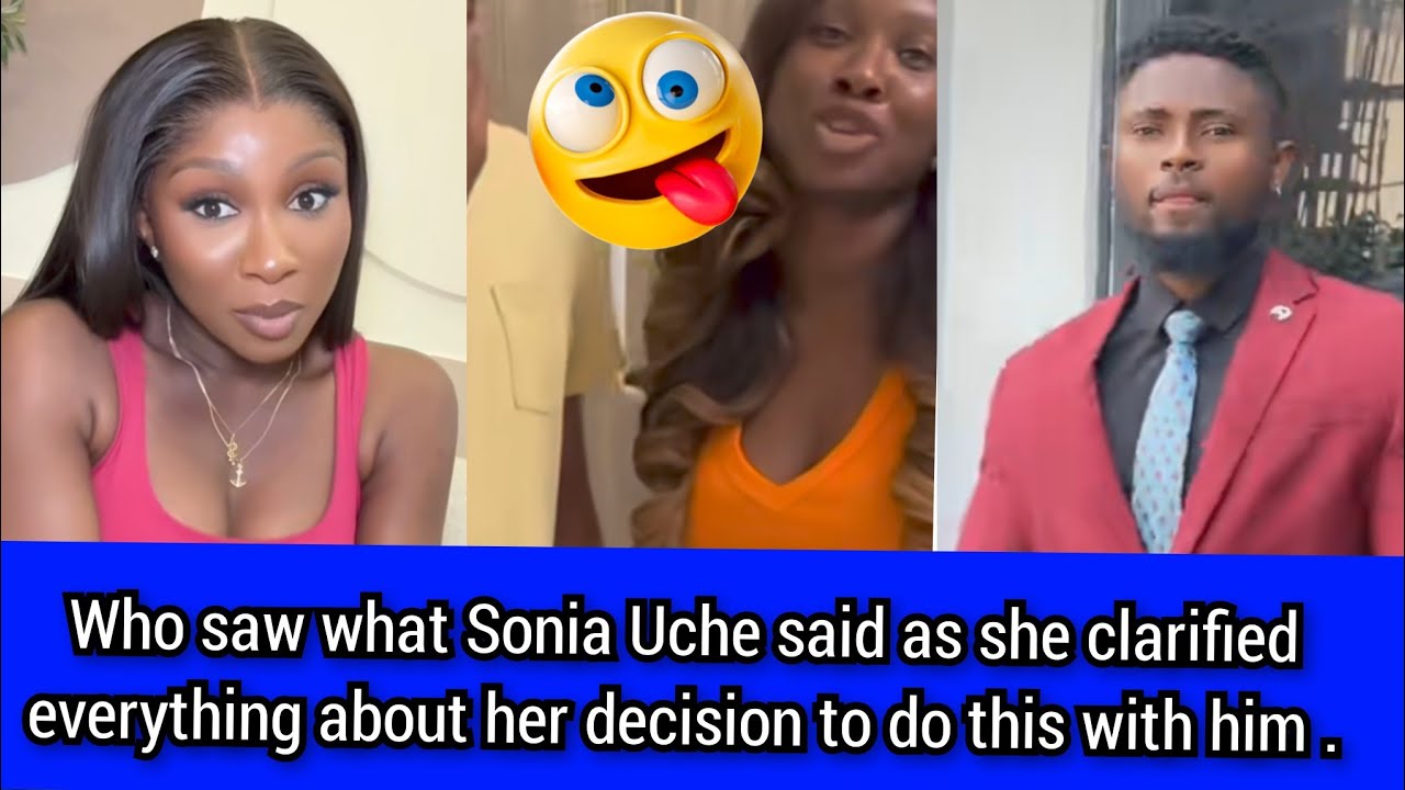 Who saw what Sonia Uche said as she clarified everything about her decision to do this with him. 